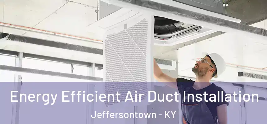  Energy Efficient Air Duct Installation Jeffersontown - KY